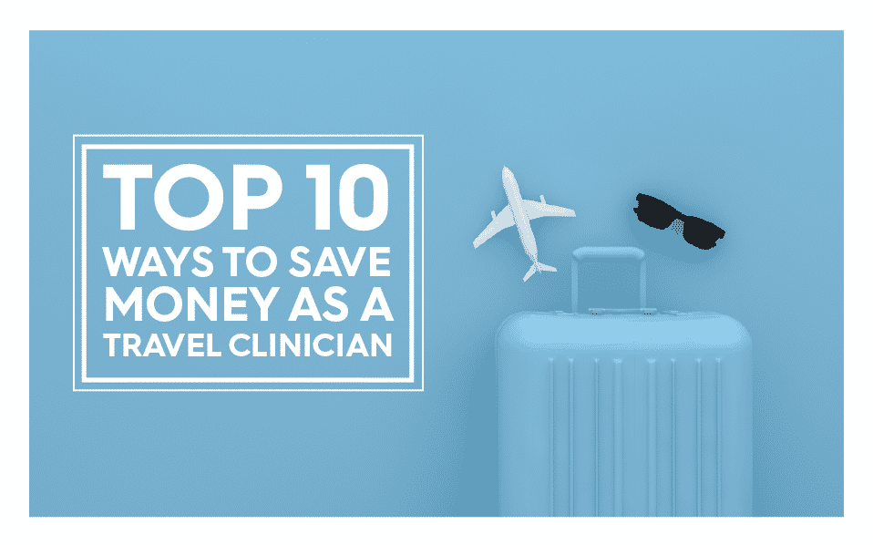 Top 10 Ways to Save Money as a Travel Clinician